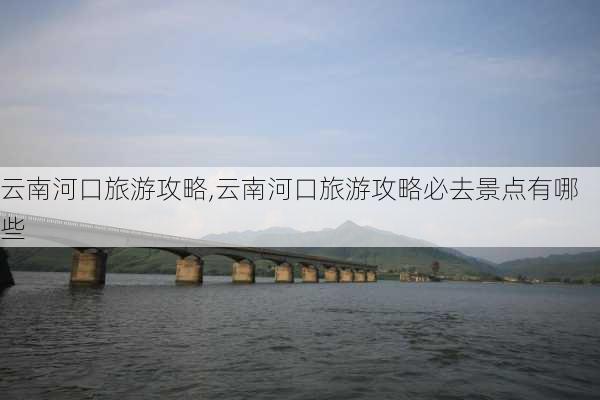 云南河口旅游攻略,云南河口旅游攻略必去景点有哪些-第3张图片-奥莱旅游网