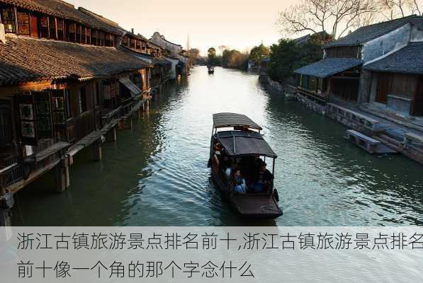 浙江古镇旅游景点排名前十,浙江古镇旅游景点排名前十像一个角的那个字念什么-第3张图片-奥莱旅游网