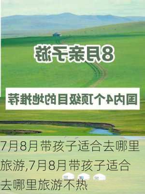 7月8月带孩子适合去哪里旅游,7月8月带孩子适合去哪里旅游不热-第3张图片-奥莱旅游网