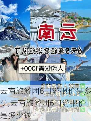 云南旅游团6日游报价是多少,云南旅游团6日游报价是多少钱-第3张图片-奥莱旅游网