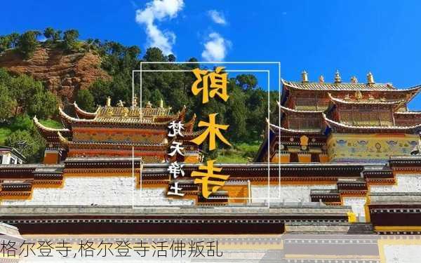 格尔登寺,格尔登寺活佛叛乱-第2张图片-奥莱旅游网