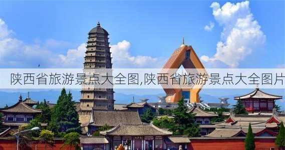 陕西省旅游景点大全图,陕西省旅游景点大全图片-第2张图片-奥莱旅游网