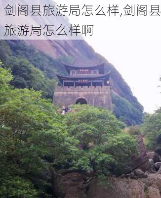 剑阁县旅游局怎么样,剑阁县旅游局怎么样啊-第2张图片-奥莱旅游网