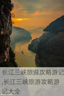 长江三峡旅游攻略游记,长江三峡旅游攻略游记大全-第1张图片-奥莱旅游网