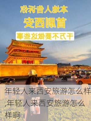 年轻人来西安旅游怎么样,年轻人来西安旅游怎么样啊-第3张图片-奥莱旅游网