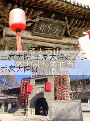 王家大院,王家大院好还是乔家大院好-第1张图片-奥莱旅游网