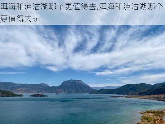 洱海和泸沽湖哪个更值得去,洱海和泸沽湖哪个更值得去玩-第1张图片-奥莱旅游网