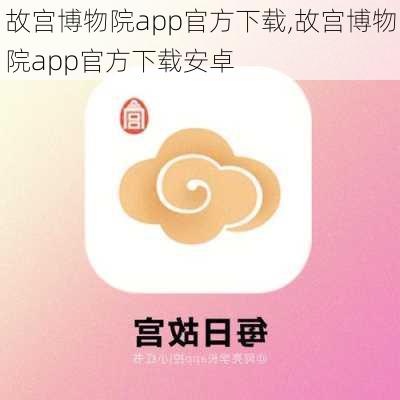 故宫博物院app官方下载,故宫博物院app官方下载安卓