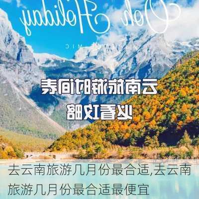 去云南旅游几月份最合适,去云南旅游几月份最合适最便宜-第1张图片-奥莱旅游网