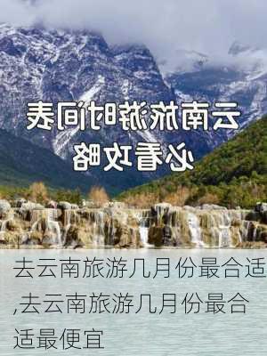 去云南旅游几月份最合适,去云南旅游几月份最合适最便宜-第2张图片-奥莱旅游网