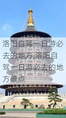 洛阳自驾一日游必去的地方,洛阳自驾一日游必去的地方景点-第2张图片-奥莱旅游网