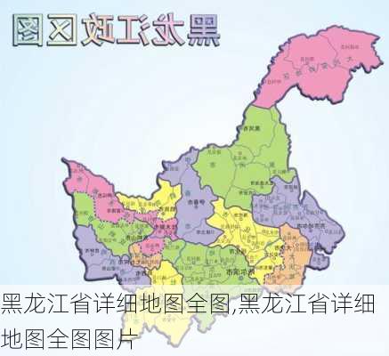 黑龙江省详细地图全图,黑龙江省详细地图全图图片