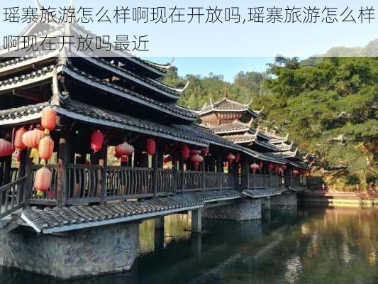 瑶寨旅游怎么样啊现在开放吗,瑶寨旅游怎么样啊现在开放吗最近