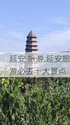 延安 旅游,延安旅游必去十大景点-第2张图片-奥莱旅游网