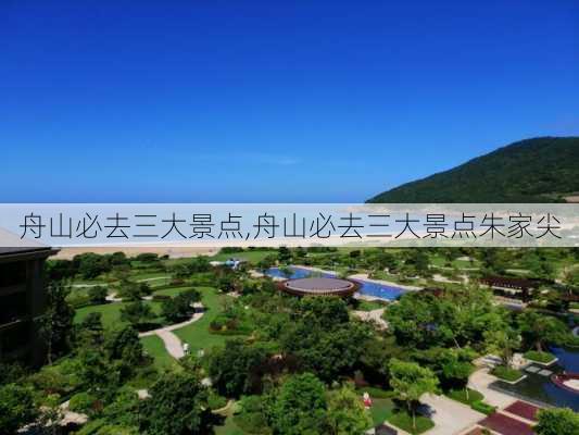 舟山必去三大景点,舟山必去三大景点朱家尖-第1张图片-奥莱旅游网