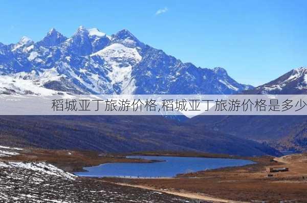 稻城亚丁旅游价格,稻城亚丁旅游价格是多少-第3张图片-奥莱旅游网