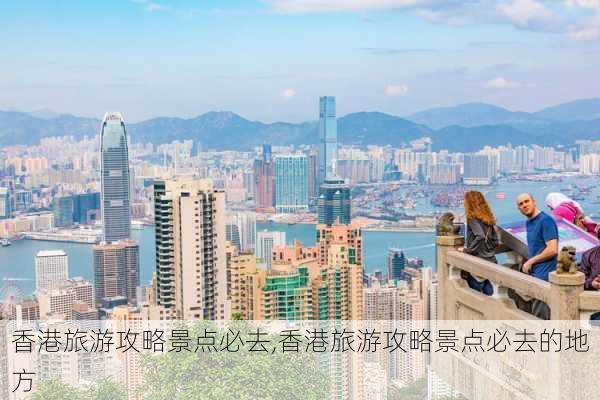 香港旅游攻略景点必去,香港旅游攻略景点必去的地方-第1张图片-奥莱旅游网