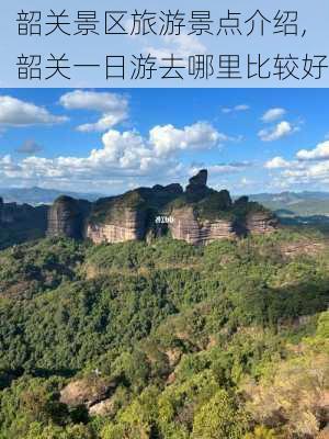 韶关景区旅游景点介绍,韶关一日游去哪里比较好-第1张图片-奥莱旅游网