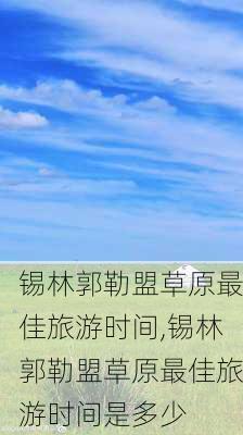 锡林郭勒盟草原最佳旅游时间,锡林郭勒盟草原最佳旅游时间是多少-第3张图片-奥莱旅游网