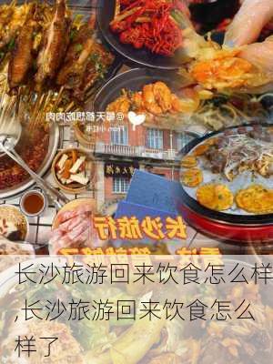 长沙旅游回来饮食怎么样,长沙旅游回来饮食怎么样了-第2张图片-奥莱旅游网