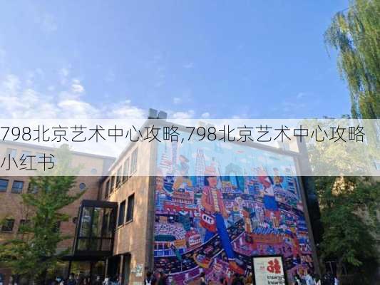 798北京艺术中心攻略,798北京艺术中心攻略 小红书-第2张图片-奥莱旅游网