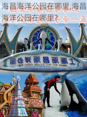 海昌海洋公园在哪里,海昌海洋公园在哪里?-第3张图片-奥莱旅游网