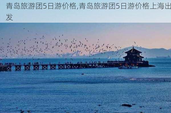 青岛旅游团5日游价格,青岛旅游团5日游价格上海出发-第3张图片-奥莱旅游网