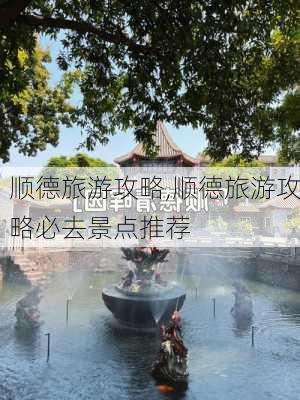 顺德旅游攻略,顺德旅游攻略必去景点推荐-第2张图片-奥莱旅游网