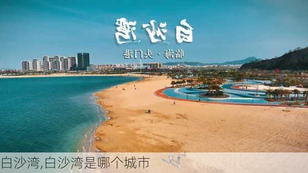 白沙湾,白沙湾是哪个城市-第2张图片-奥莱旅游网