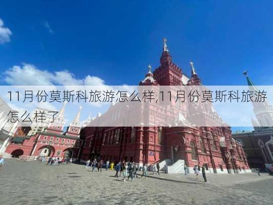 11月份莫斯科旅游怎么样,11月份莫斯科旅游怎么样了-第2张图片-奥莱旅游网