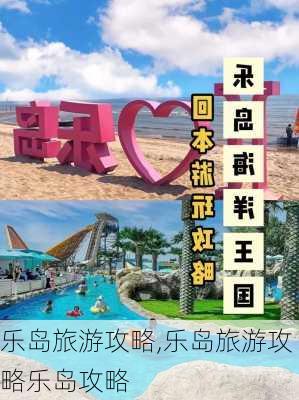 乐岛旅游攻略,乐岛旅游攻略乐岛攻略-第3张图片-奥莱旅游网