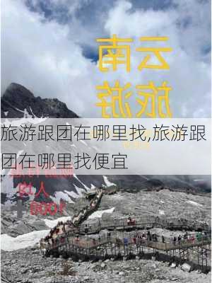 旅游跟团在哪里找,旅游跟团在哪里找便宜-第2张图片-奥莱旅游网