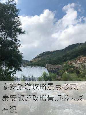 泰安旅游攻略景点必去,泰安旅游攻略景点必去彩石溪-第1张图片-奥莱旅游网