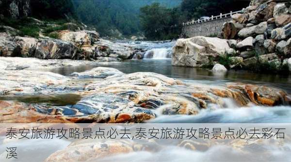 泰安旅游攻略景点必去,泰安旅游攻略景点必去彩石溪-第2张图片-奥莱旅游网