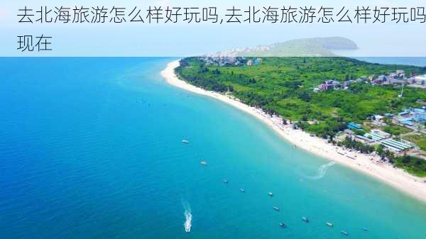 去北海旅游怎么样好玩吗,去北海旅游怎么样好玩吗现在-第2张图片-奥莱旅游网