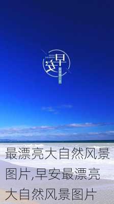 最漂亮大自然风景图片,早安最漂亮大自然风景图片-第3张图片-奥莱旅游网