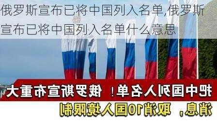 俄罗斯宣布已将中国列入名单,俄罗斯宣布已将中国列入名单什么意思-第3张图片-奥莱旅游网