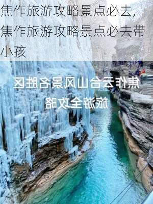 焦作旅游攻略景点必去,焦作旅游攻略景点必去带小孩