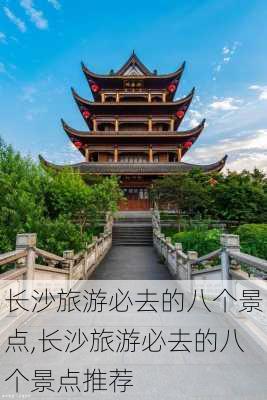 长沙旅游必去的八个景点,长沙旅游必去的八个景点推荐-第3张图片-奥莱旅游网