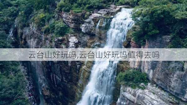 云台山好玩吗,云台山好玩吗值得去吗-第2张图片-奥莱旅游网