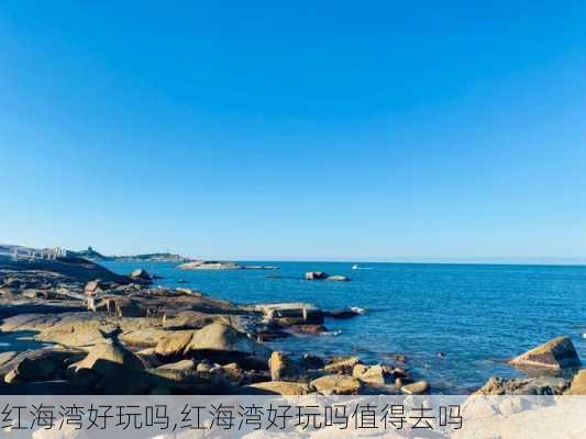 红海湾好玩吗,红海湾好玩吗值得去吗-第2张图片-奥莱旅游网