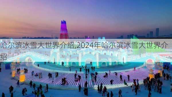 哈尔滨冰雪大世界介绍,2024年哈尔滨冰雪大世界介绍-第1张图片-奥莱旅游网