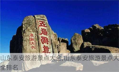 山东泰安旅游景点大全,山东泰安旅游景点大全排名-第1张图片-奥莱旅游网