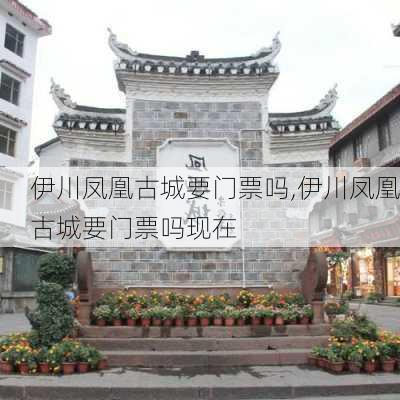 伊川凤凰古城要门票吗,伊川凤凰古城要门票吗现在-第1张图片-奥莱旅游网