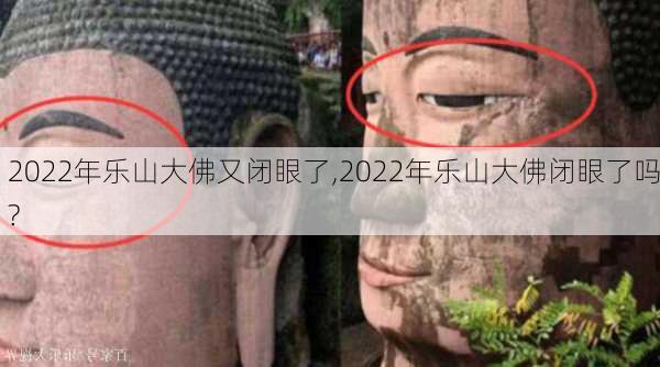 2022年乐山大佛又闭眼了,2022年乐山大佛闭眼了吗?-第3张图片-奥莱旅游网