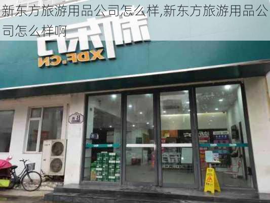 新东方旅游用品公司怎么样,新东方旅游用品公司怎么样啊-第2张图片-奥莱旅游网