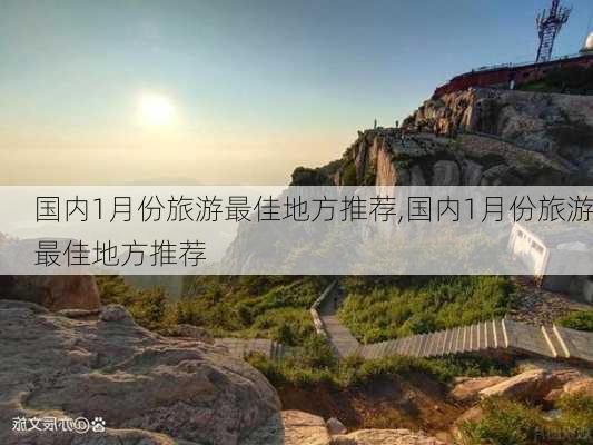 国内1月份旅游最佳地方推荐,国内1月份旅游最佳地方推荐-第2张图片-奥莱旅游网