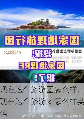 现在这个旅游团怎么样,现在这个旅游团怎么样英语-第3张图片-奥莱旅游网