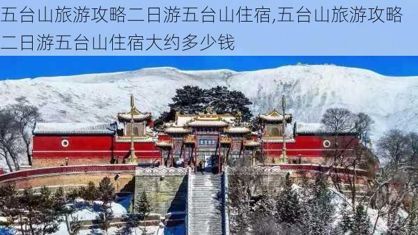 五台山旅游攻略二日游五台山住宿,五台山旅游攻略二日游五台山住宿大约多少钱-第2张图片-奥莱旅游网