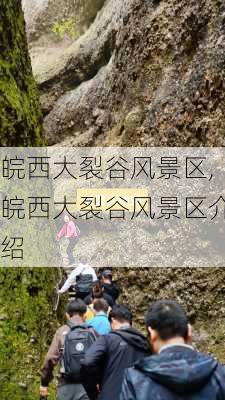 皖西大裂谷风景区,皖西大裂谷风景区介绍-第3张图片-奥莱旅游网